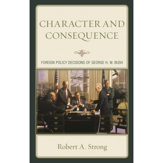 Character and Consequence: Foreign Policy Decisions of George H. W. Bush, (Hardcover)