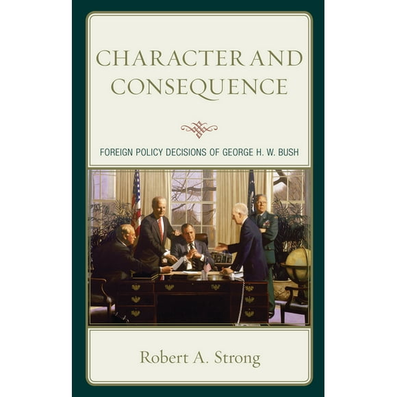 Character and Consequence: Foreign Policy Decisions of George H. W. Bush, (Paperback)
