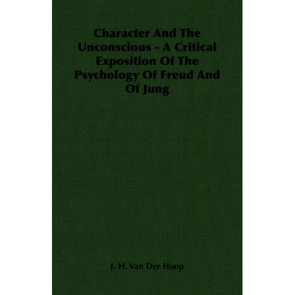 Character and the Unconscious - A Critical Exposition of the Psychology of Freud and of Jung, (Paperback)