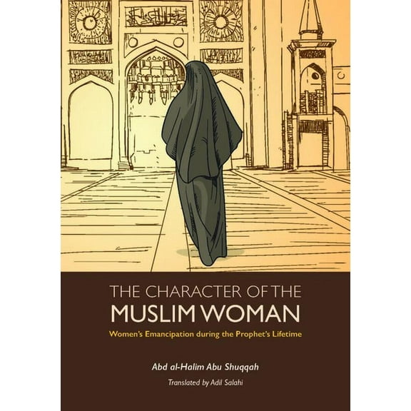 Character of the Muslim Woman : Women's Emancipation During the Prophet's Lifetime