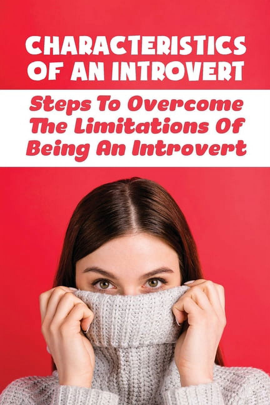 Characteristics Of An Introvert: Steps To Overcome The Limitations Of ...
