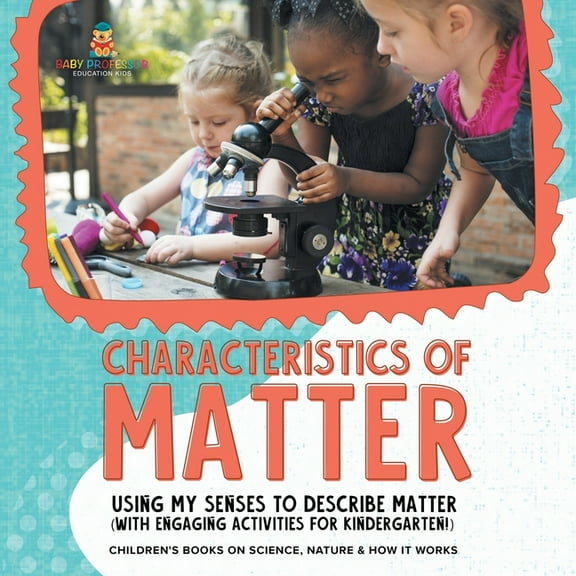 Characteristics of Matter: Using My Senses to Describe Matter (with Engaging Activities for Kindergarten!) Children's Bo, (Paperback)