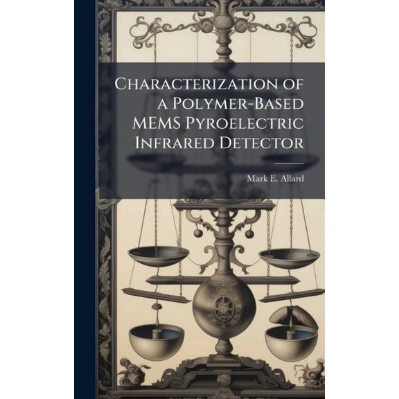 Characterization of a Polymer-Based MEMS Pyroelectric Infrared Detector, (Hardcover)