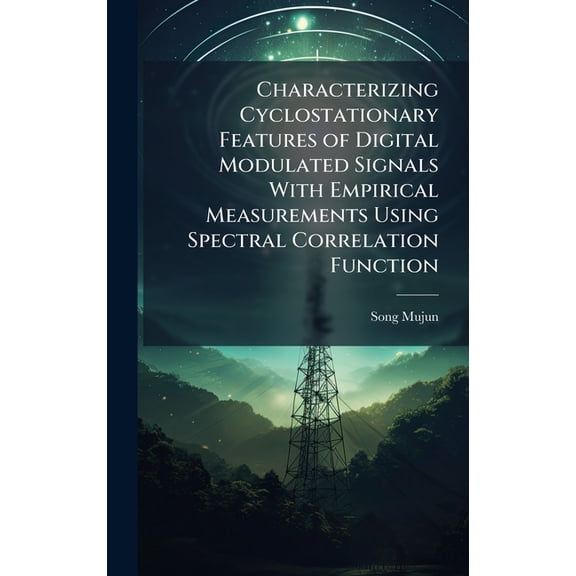 Characterizing Cyclostationary Features of Digital Modulated Signals With Empirical Measurements Using Spectral Correlat, (Hardcover)