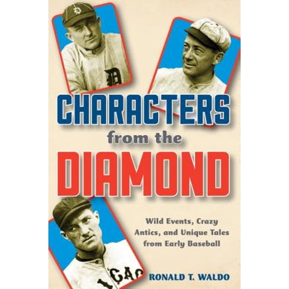 Pre-Owned Characters from the Diamond : Wild Events, Crazy Antics, and Unique Tales from Early Baseball (Hardcover) 9781442258686