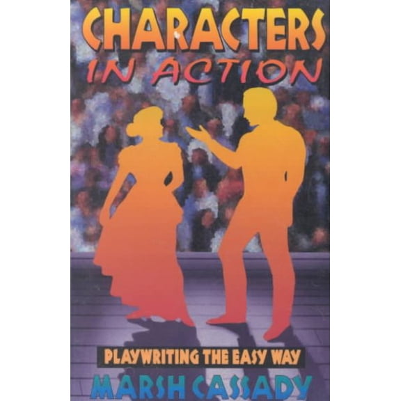 Characters in Action : Playwriting the Easy Way