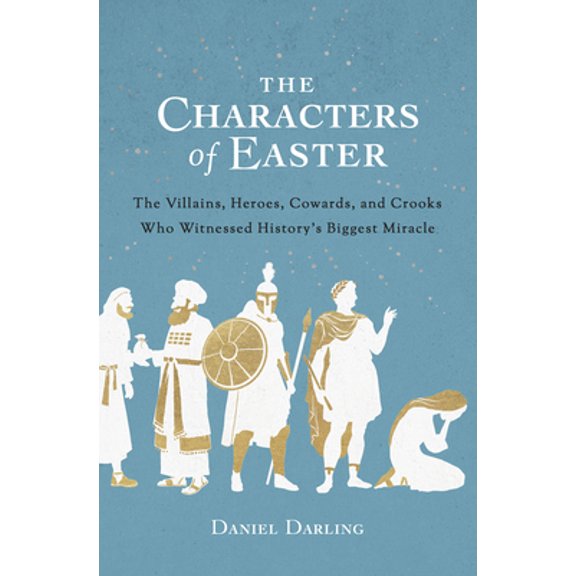 Pre-Owned The Characters of Easter: The Villains, Heroes, Cowards, and Crooks Who Witnessed History's Biggest Miracle (Paperback) 0802423647 9780802423641