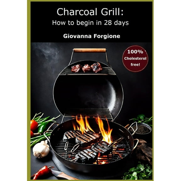 Charcoal Grill: How to begin in 28 days, (Paperback)
