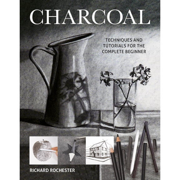Art Techniques Charcoal: Techniques and Tutorials for the Complete Beginner, (Paperback)
