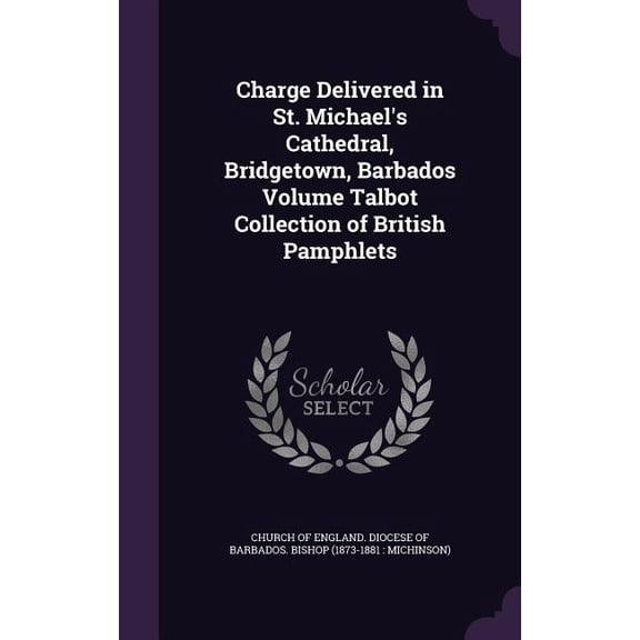 Charge Delivered in St. Michael's Cathedral, Bridgetown, Barbados Volume Talbot Collection of British Pamphlets (Hardcover)