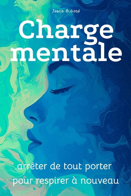 Charge mentale: arrÃªter de tout porter pour respirer Ã  nouveau: Comprendre, rÃ©duire et allÃ©ger la charge mentale sans cu, (Paperback)