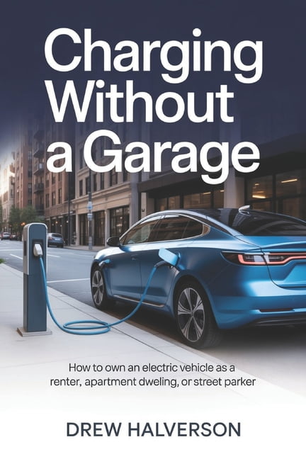 Charging Without a Garage: How to Own an Electric Vehicle as a Renter, Apartment Dweller, or Street Parker, (Paperback)