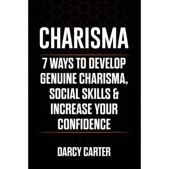 Charisma: 7 Ways To Develop Genuine Charisma, Social Skills & Increase Your Confidence, (Paperback)