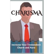 Charisma Increase Your Tremendous Charm and Aura, Paperback