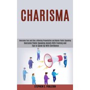 Charisma Overcome Fear and Give a Winning Presentation and Master Public Speaking Overcome Public Speaking Anxiety Wit, Paperback