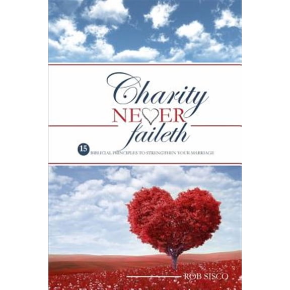 Charity Never Faileth: 15 Biblical Principles to Strengthen Your Marriage