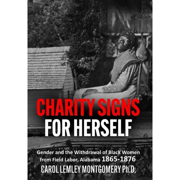"Charity Signs for Herself": Gender and the Withdrawal of Black Women from Field Labor, Alabama 1865-1876, (Hardcover)