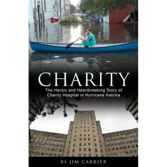 Charity: The Heroic and Heartbreaking Story of Charity Hospital in Hurricane Katrina (Paperback)