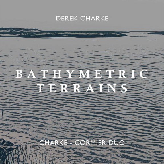 Charke-Cormier Duo - Bathymetric Terrains - Music & Performance - CD