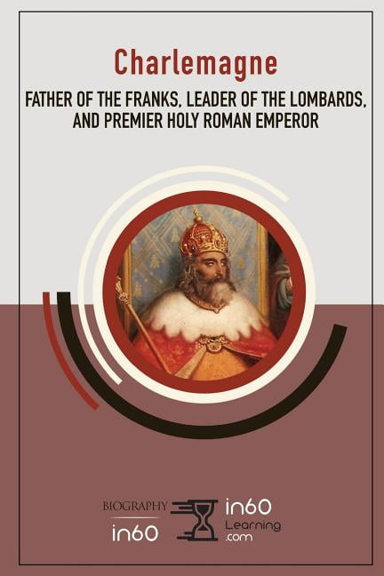 IN60LEARNING Charlemagne: Father of the Franks, Leader of the Lombards, and Premier Holy Roman Emperor (Paperback)