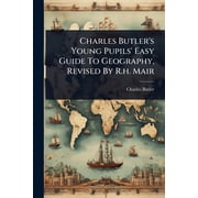 Charles Butlers Young Pupils Easy Guide To Geography, Revised By R.h. Mair, Paperback