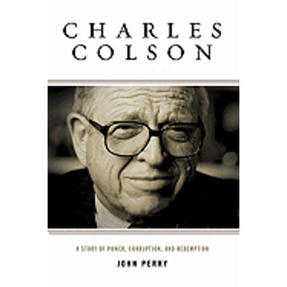 Charles Colson : A Story of Power, Corruption, and Redemption (Hardcover)