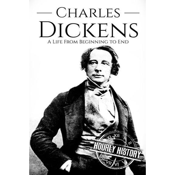 Charles Dickens: A Life From Beginning to End (Paperback) by Hourly History
