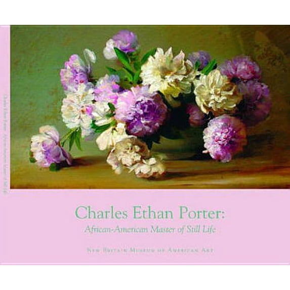 Charles Ethan Porter : African-American Master of Still Life