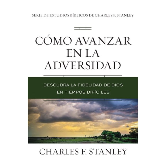 Charles F. Stanley Bible Study Cmo Avanzar En La Adversidad: Descubra La Fidelidad de Dios En Tiempos Difciles, (Paperback)