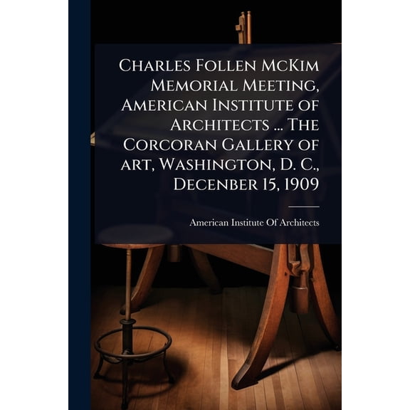Charles Follen McKim Memorial Meeting, American Institute of Architects ... The Corcoran Gallery of art, Washington, D. , (Paperback)