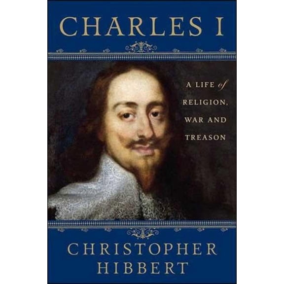 Charles I: A Life of Religion, War and Treason, (Paperback)