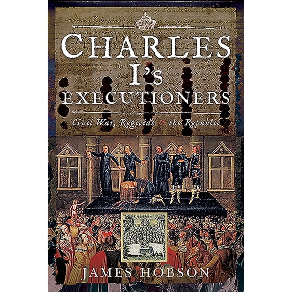 Charles I's Executioners: Civil War, Regicide and the Republic (Hardcover)