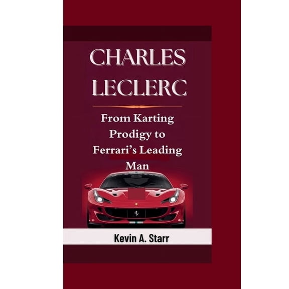 Charles Leclerc: From Karting Prodigy to Ferrari's Leading Man., (Paperback)