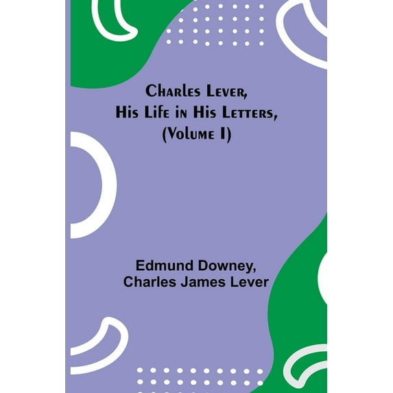 Charles Lever, His Life in His Letters, (Volume I), (Paperback)