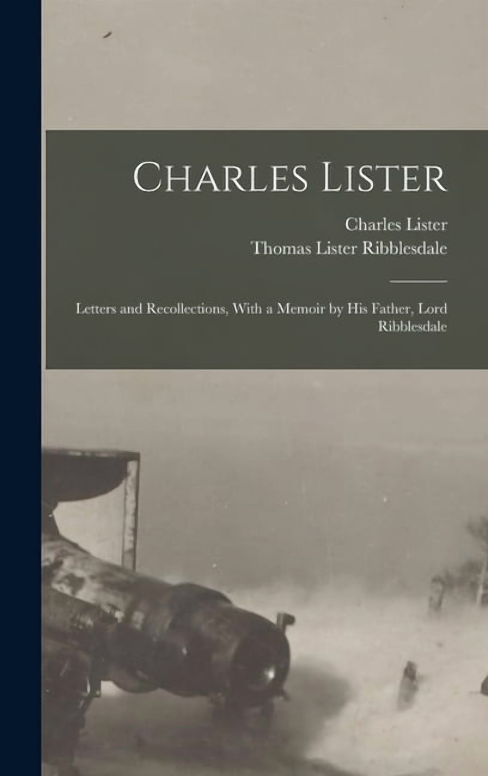 Charles Lister; Letters and Recollections, With a Memoir by his Father ...