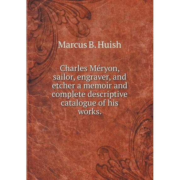 Charles Méryon, sailor, engraver, and etcher a memoir and complete descriptive catalogue of his works (Paperback)
