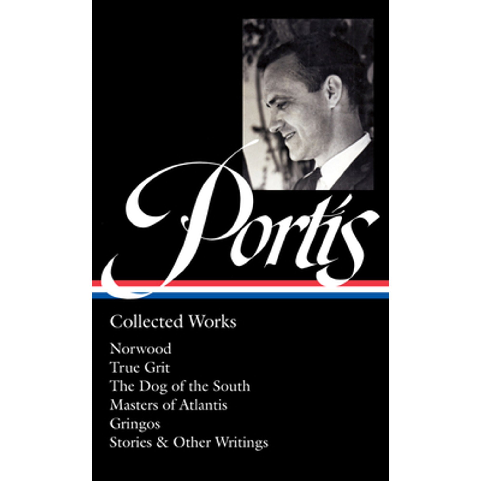 Charles Portis: Collected Works (LOA #369) : Norwood / True Grit / The Dog of the South / Masters of Atlantis / Gringos / Stories & Other Writings (Hardcover)