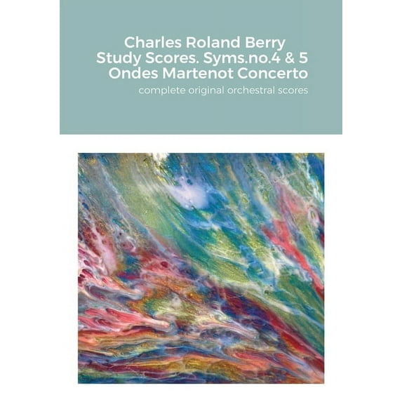 Charles Roland Berry. Study Scores. Syms. no.4 &amp; 5. Ondes Martenot Concerto: complete original orchestral score, (Paperback)