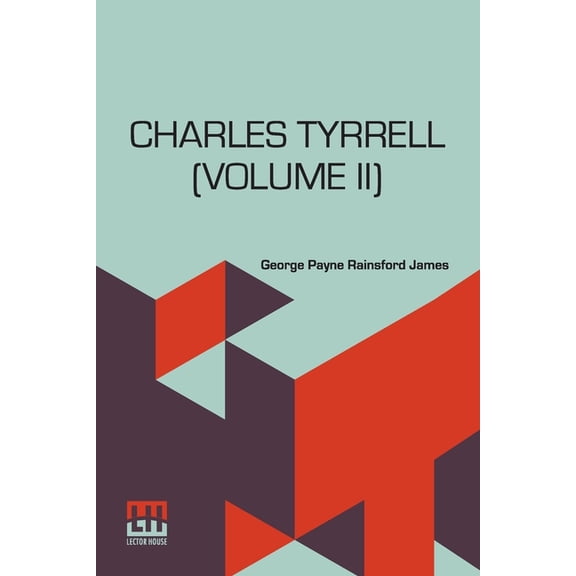 Charles Tyrrell (Volume II): Or, The Bitter Blood. In Two Volumes, Vol. II., (Paperback)