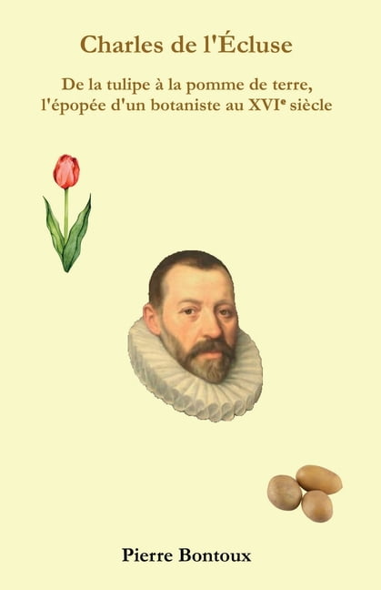 Charles de l'Ãcluse: De la tulipe Ã  la pomme de terre, l'Ã©popÃ©e d'un botaniste au XVI siÃ¨cle, (Paperback)