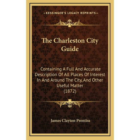 The Charleston City Guide: Containing a Full and Accurate Description of All Places of Interest in and Around the City, and Other Useful Matter ( Hardcover