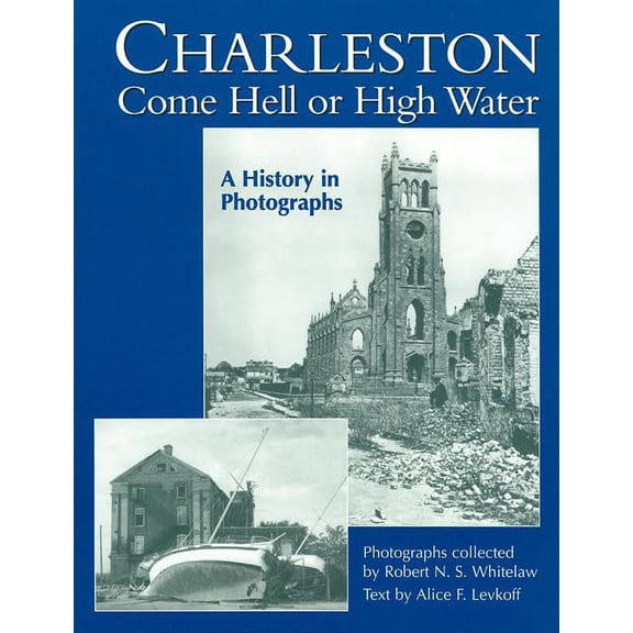 Charleston Come Hell or High Water: A History in Photographs (Paperback)