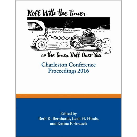 Charleston Conference Proceedings: Roll with the Times, or the Times Roll Over You: Charleston Conference Proceedings, 2016 (Paperback)