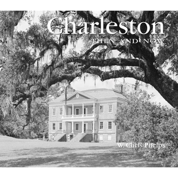 Charleston Then and Now (Hardcover) by W Chris Phelps