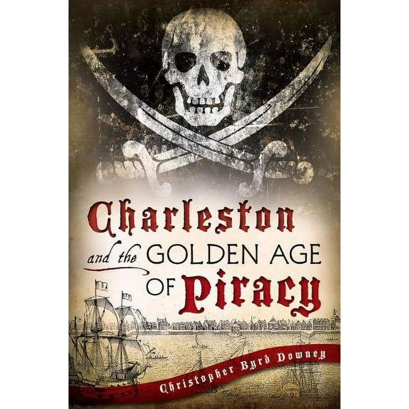 Charleston and the Golden Age of Piracy (Paperback)