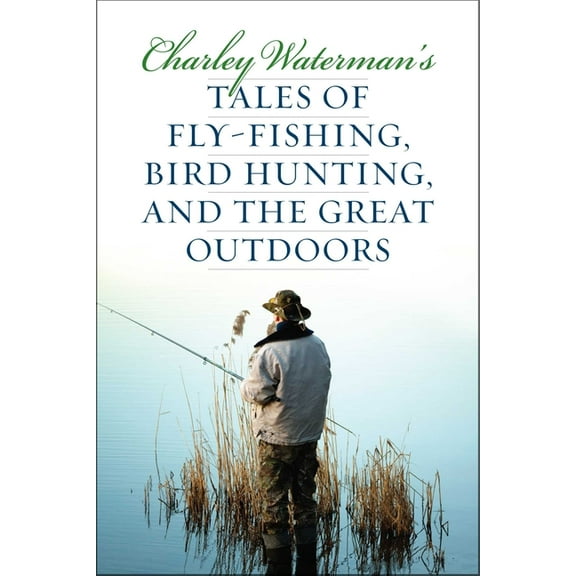 Charley Waterman's Tales of Fly-Fishing, Wingshooting, and the Great Outdoors, (Paperback)