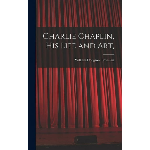 Charlie Chaplin, His Life and Art,, (Hardcover)