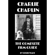 Charlie Chaplin The Complete Film Guide, Paperback