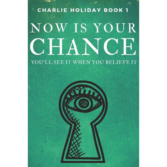 Charlie Holiday: Now Is Your Chance : You'll See It When You Believe It (Series #1) (Paperback)