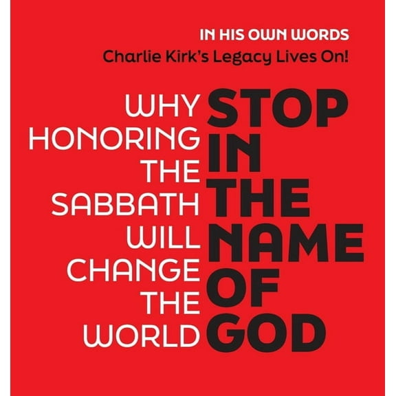 Charlie Kirk's Legacy Lives On! 5 S Stop in the Name of God: Why Honoring the Sabbath Will Change the World - 5 Star Reviews!, (Hardcover)